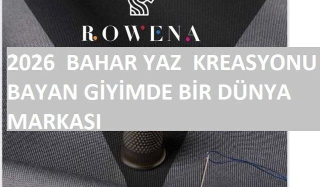 ROWENA 2026 YILI  BAHAR-YAZ KREASYONUNA  İDDİALI GİRİYOR...