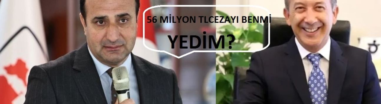 56 milyon cezayı ben mi yedim...